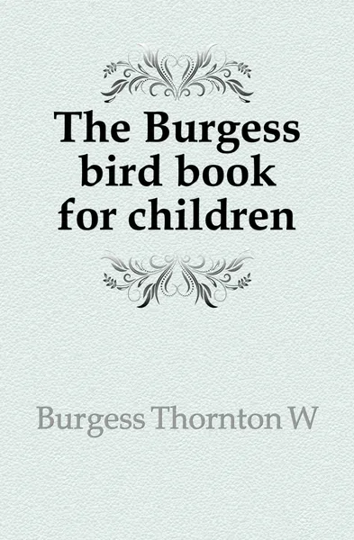 Обложка книги The Burgess bird book for children, Thornton W. Burgess