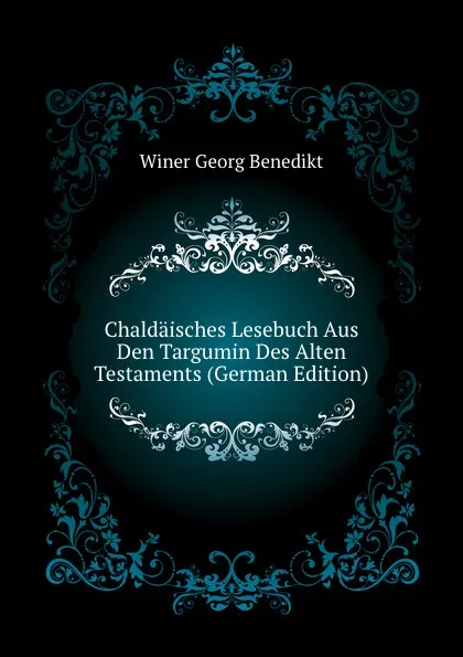 Обложка книги Chaldaisches Lesebuch Aus Den Targumin Des Alten Testaments (German Edition), Winer Georg Benedikt