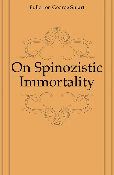 Обложка книги On Spinozistic Immortality, Fullerton George Stuart