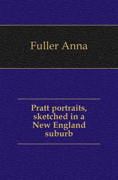 Обложка книги Pratt portraits, sketched in a New England suburb, Fuller Anna