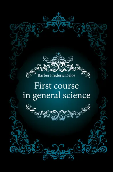 Обложка книги First course in general science, Barber Frederic Delos