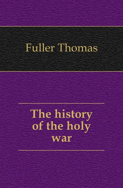 Обложка книги The history of the holy war, Fuller Thomas