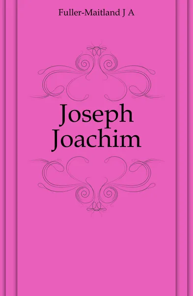 Обложка книги Joseph Joachim, J. A. Fuller-Maitland