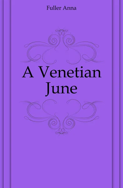 Обложка книги A Venetian June, Fuller Anna