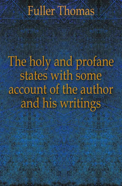 Обложка книги The holy and profane states with some account of the author and his writings, Fuller Thomas