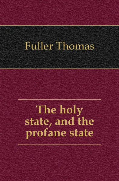 Обложка книги The holy state, and the profane state, Fuller Thomas