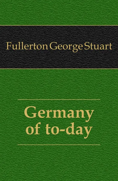 Обложка книги Germany of to-day, Fullerton George Stuart