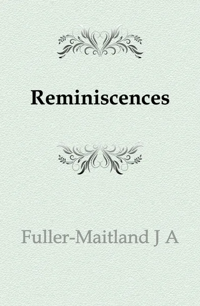 Обложка книги Reminiscences, J. A. Fuller-Maitland