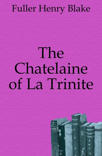 Обложка книги The Chatelaine of La Trinite, Fuller Henry Blake