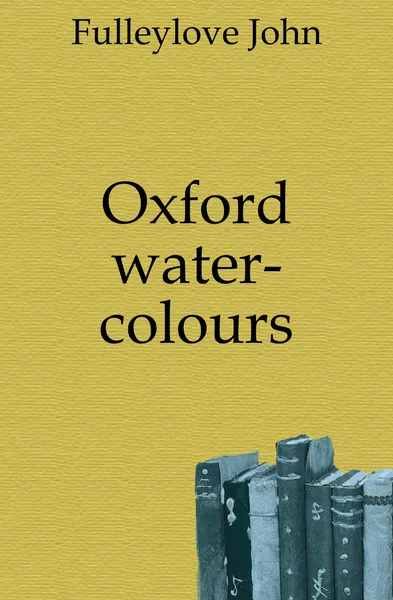 Обложка книги Oxford water-colours, Fulleylove John