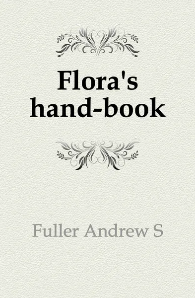 Обложка книги Flora.s hand-book, Andrew S. Fuller