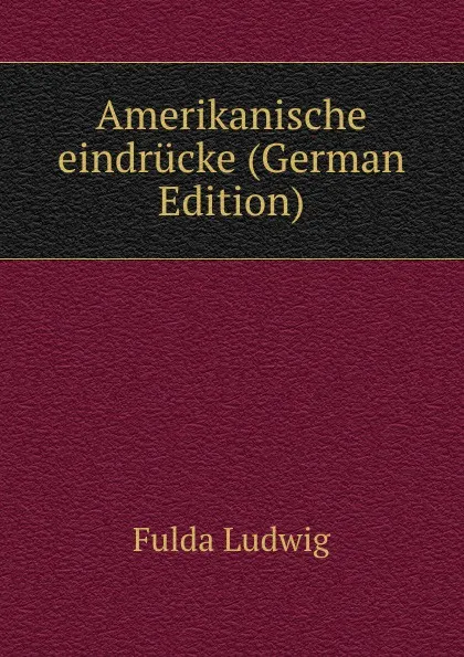 Обложка книги Amerikanische eindrucke (German Edition), Fulda Ludwig