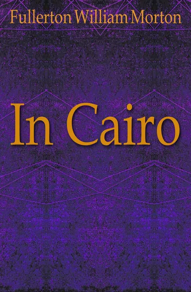 Обложка книги In Cairo, Fullerton William Morton