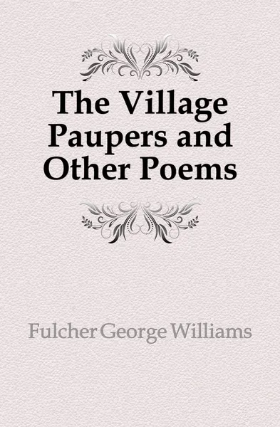 Обложка книги The Village Paupers and Other Poems, Fulcher George Williams