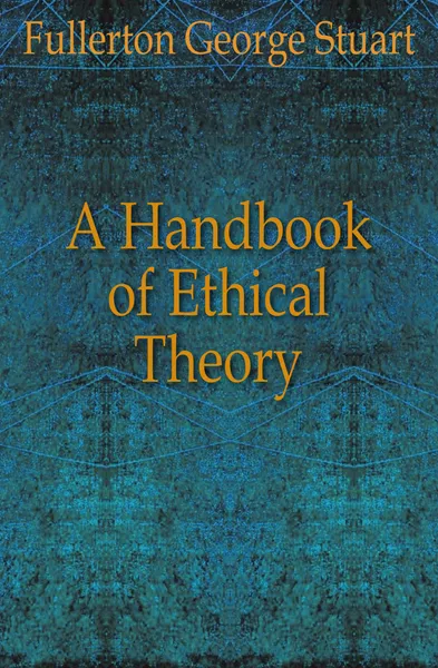 Обложка книги A Handbook of Ethical Theory, Fullerton George Stuart