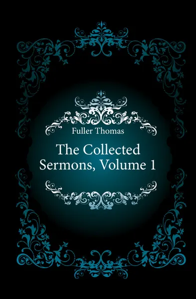 Обложка книги The Collected Sermons, Volume 1, Fuller Thomas