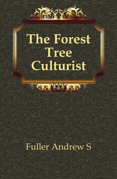 Обложка книги The Forest Tree Culturist, Andrew S. Fuller