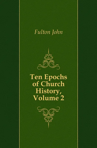 Обложка книги Ten Epochs of Church History, Volume 2, Fulton John