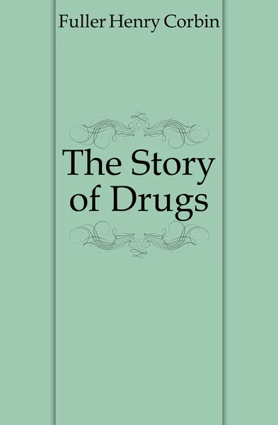 Обложка книги The Story of Drugs, Fuller Henry Corbin