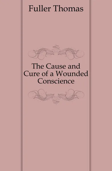 Обложка книги The Cause and Cure of a Wounded Conscience, Fuller Thomas