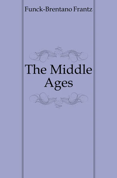 Обложка книги The Middle Ages, Funck-Brentano Frantz