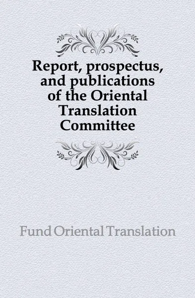 Обложка книги Report, prospectus, and publications of the Oriental Translation Committee, Oriental Translation Fund