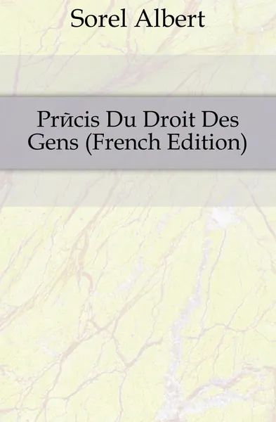 Обложка книги Precis Du Droit Des Gens (French Edition), Sorel Albert