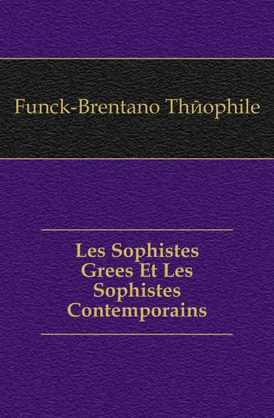 Обложка книги Les Sophistes Grees Et Les Sophistes Contemporains, Funck-Brentano Théophile