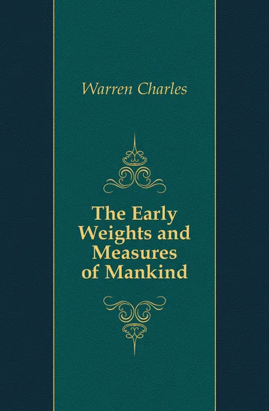 Обложка книги The Early Weights and Measures of Mankind, Warren Charles