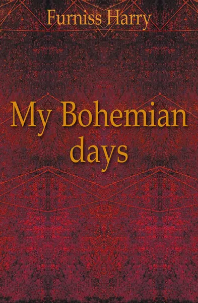 Обложка книги My Bohemian days, Furniss Harry