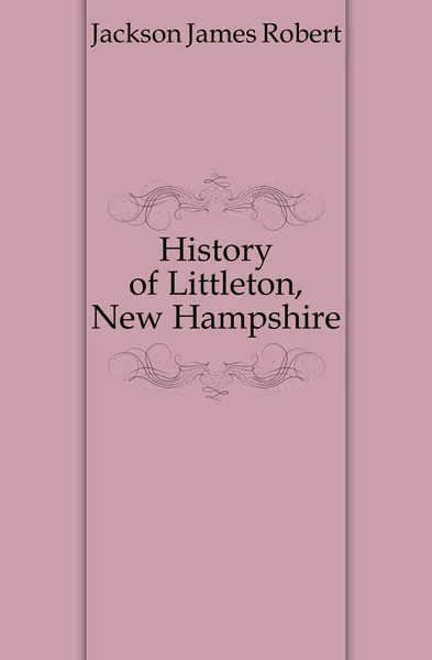 Обложка книги History of Littleton, New Hampshire, Jackson James Robert