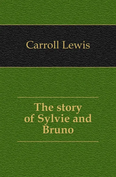 Обложка книги The story of Sylvie and Bruno, Lewis Carroll
