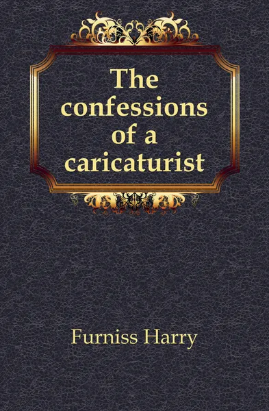 Обложка книги The confessions of a caricaturist, Furniss Harry