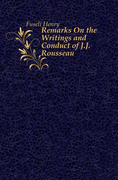 Обложка книги Remarks On the Writings and Conduct of J.J. Rousseau, Fuseli Henry