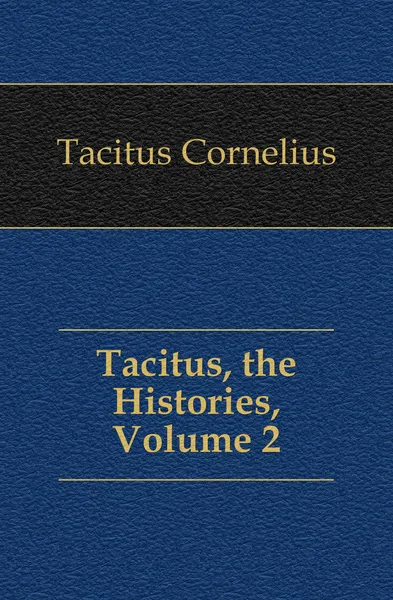 Обложка книги Tacitus, the Histories, Volume 2, Tacitus Cornelius