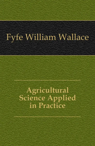 Обложка книги Agricultural Science Applied in Practice, Fyfe William Wallace