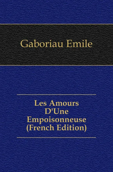 Обложка книги Les Amours D.Une Empoisonneuse (French Edition), Gaboriau Emile