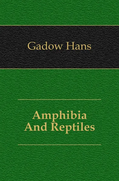 Обложка книги Amphibia And Reptiles, Gadow Hans