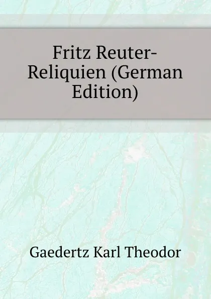 Обложка книги Fritz Reuter-Reliquien, Gaedertz Karl Theodor