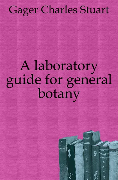 Обложка книги A laboratory guide for general botany, Gager Charles Stuart