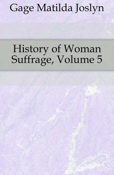 Обложка книги History of Woman Suffrage, Volume 5, Gage Matilda Joslyn