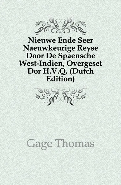 Обложка книги Nieuwe Ende Seer Naeuwkeurige Reyse Door De Spaensche West-Indien, Overgeset Dor H.V.Q. (Dutch Edition), Gage Thomas