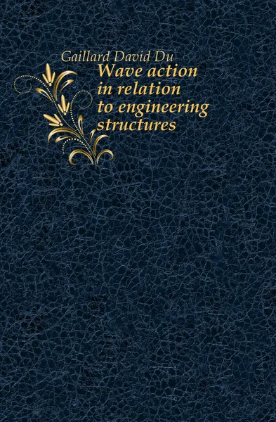 Обложка книги Wave action in relation to engineering structures, David du Bose Gaillard