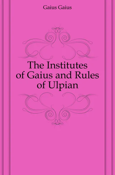 Обложка книги The Institutes of Gaius and Rules of Ulpian, Gaius