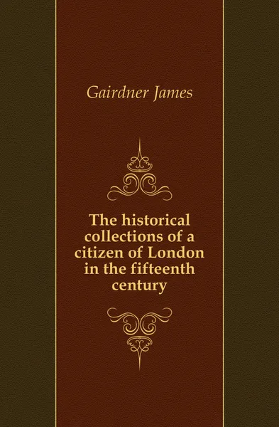 Обложка книги The historical collections of a citizen of London in the fifteenth century, Gairdner James