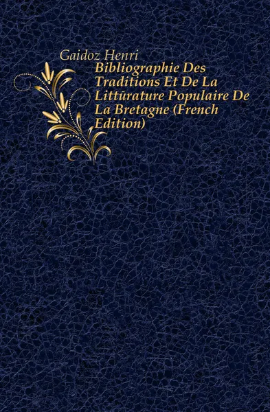 Обложка книги Bibliographie Des Traditions Et De La Litterature Populaire De La Bretagne (French Edition), Henri Gaidoz