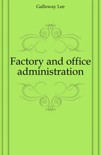 Обложка книги Factory and office administration, Galloway Lee