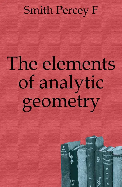 Обложка книги The elements of analytic geometry, Percey F. Smith