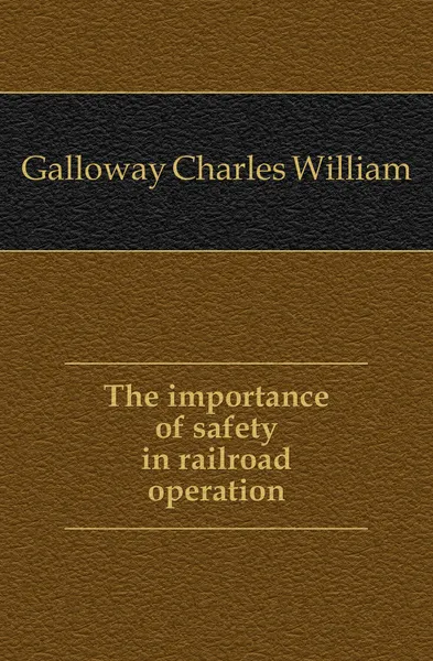 Обложка книги The importance of safety in railroad operation, Galloway Charles William