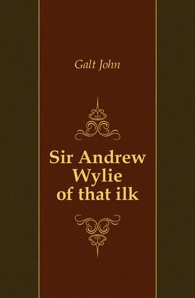 Обложка книги Sir Andrew Wylie of that ilk, Galt John